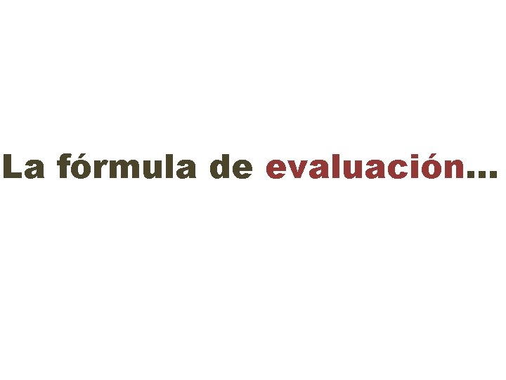 La fórmula de evaluación… 