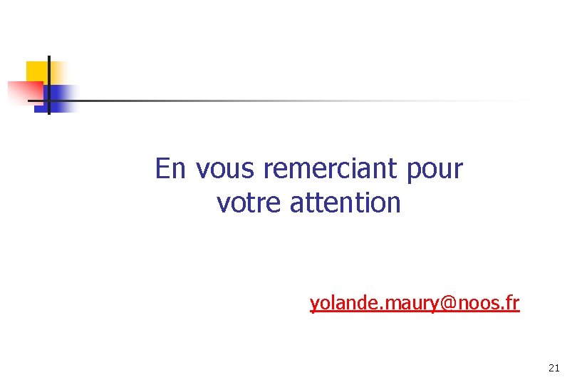 En vous remerciant pour votre attention yolande. maury@noos. fr 21 