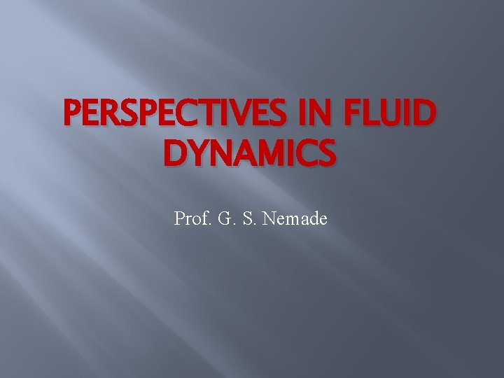 PERSPECTIVES IN FLUID DYNAMICS Prof. G. S. Nemade 