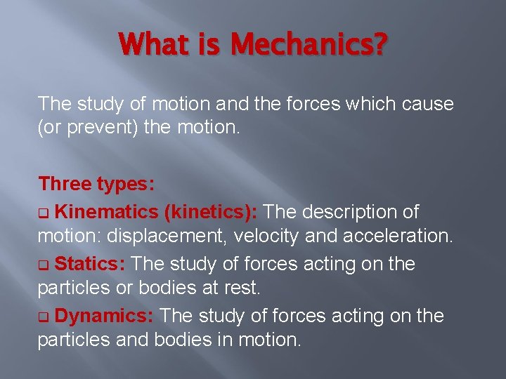 What is Mechanics? The study of motion and the forces which cause (or prevent)