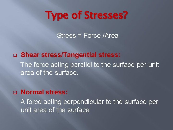 Type of Stresses? Stress = Force /Area q Shear stress/Tangential stress: The force acting