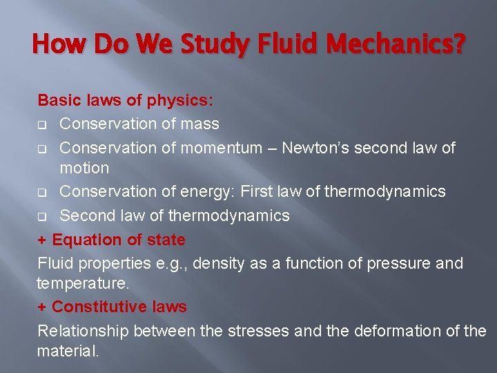 How Do We Study Fluid Mechanics? Basic laws of physics: q Conservation of mass