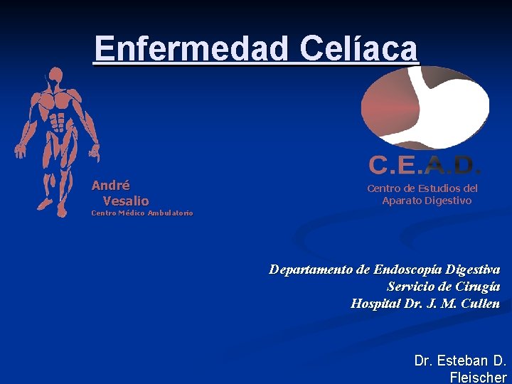 Enfermedad Celíaca André Vesalio Centro de Estudios del Aparato Digestivo Centro Médico Ambulatorio Departamento