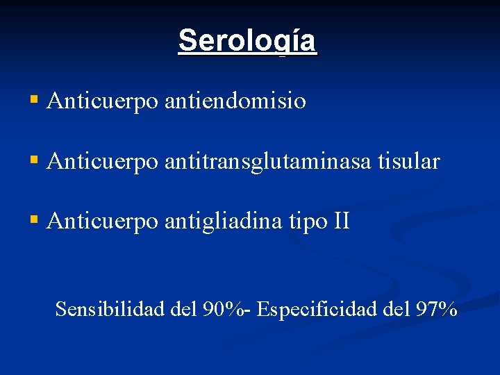Serología § Anticuerpo antiendomisio § Anticuerpo antitransglutaminasa tisular § Anticuerpo antigliadina tipo II Sensibilidad