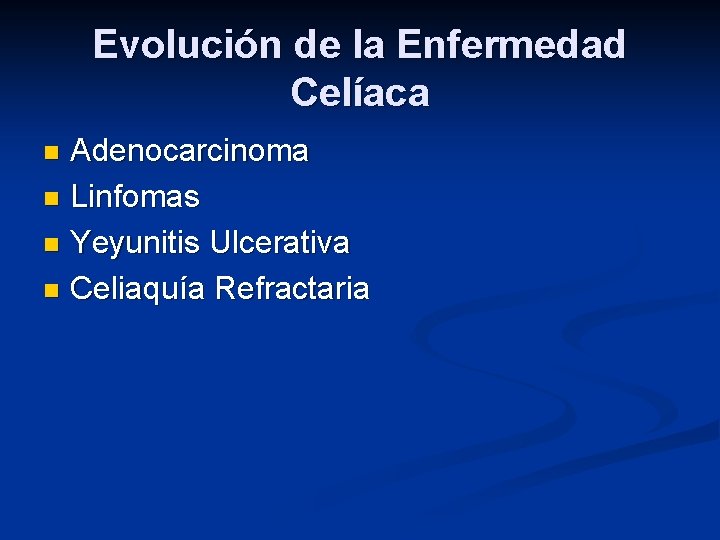 Evolución de la Enfermedad Celíaca Adenocarcinoma n Linfomas n Yeyunitis Ulcerativa n Celiaquía Refractaria