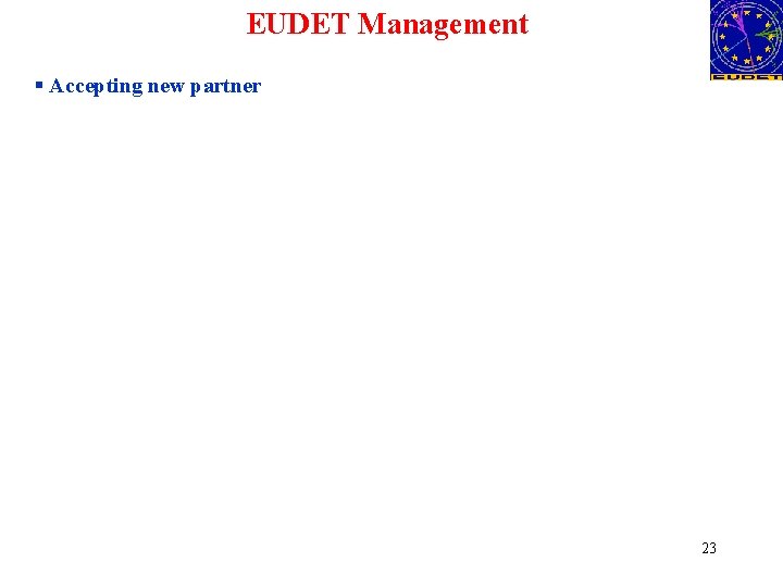 EUDET Management § Accepting new partner 23 