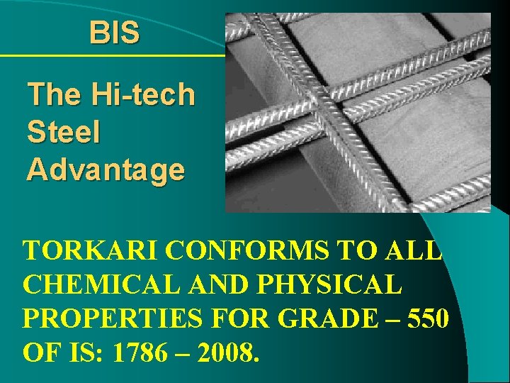 BIS The Hi-tech Steel Advantage TORKARI CONFORMS TO ALL CHEMICAL AND PHYSICAL PROPERTIES FOR