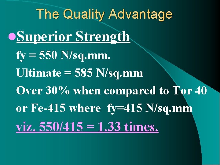 The Quality Advantage l. Superior Strength fy = 550 N/sq. mm. Ultimate = 585