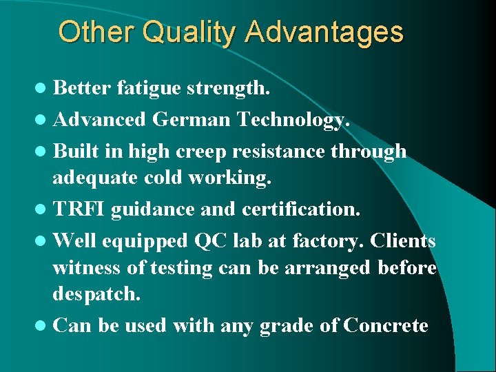 Other Quality Advantages l Better fatigue strength. l Advanced German Technology. l Built in