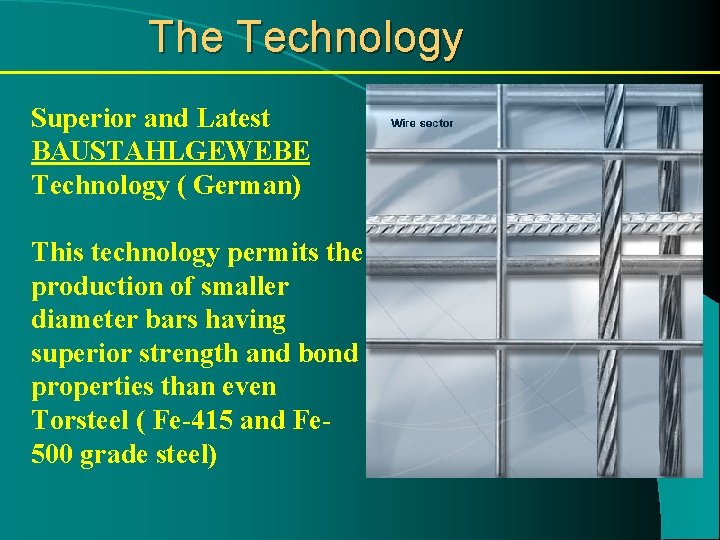 The Technology Superior and Latest BAUSTAHLGEWEBE Technology ( German) This technology permits the production