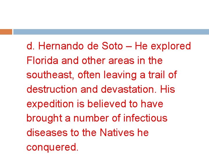 d. Hernando de Soto – He explored Florida and other areas in the southeast,