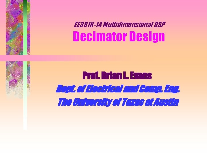 EE 381 K-14 Multidimensional DSP Decimator Design Prof. Brian L. Evans Dept. of Electrical