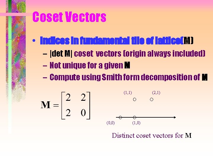 Coset Vectors • Indices in fundamental tile of lattice(M) – |det M| coset vectors