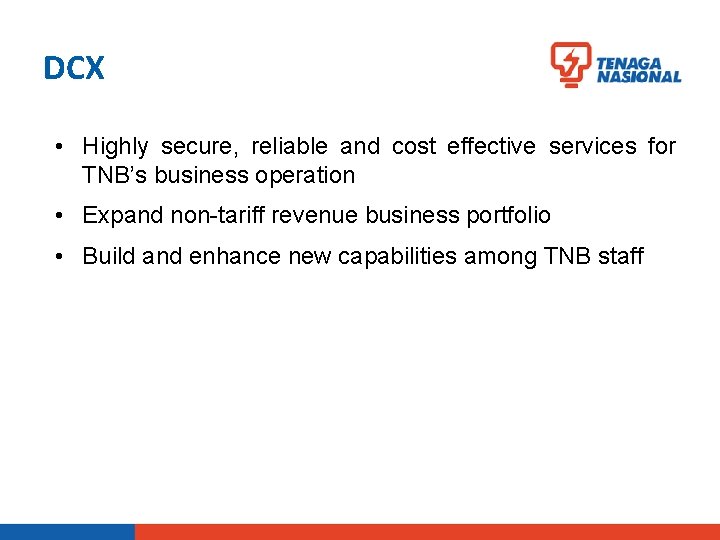 DCX • Highly secure, reliable and cost effective services for TNB’s business operation •