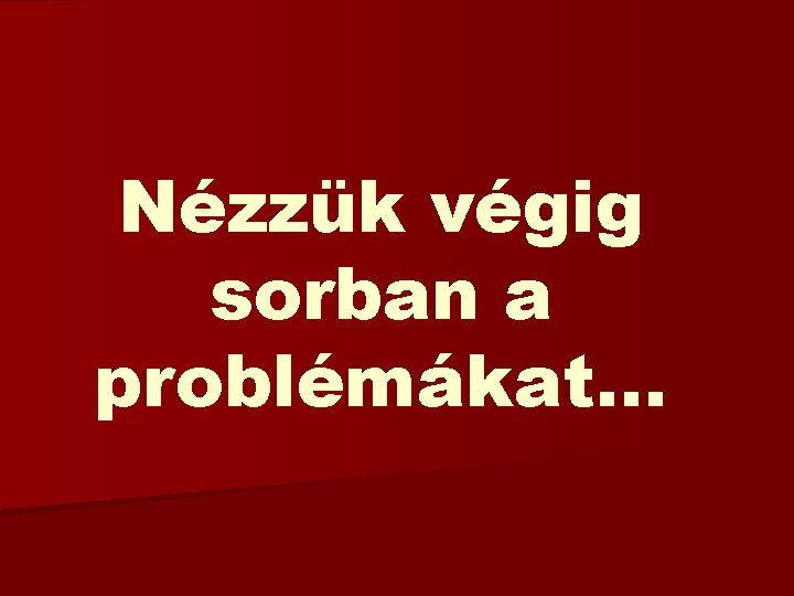 Nézzük végig sorban a problémákat… 