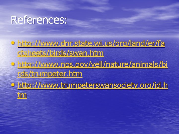 References: • http: //www. dnr. state. wi. us/org/land/er/fa ctsheets/birds/swan. htm • http: //www. nps.