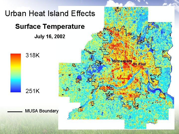 Urban Heat Island Effects Surface Temperature July 16, 2002 318 K Minneapolis 251 K