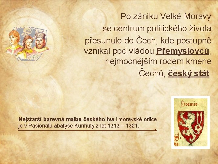 Po zániku Velké Moravy se centrum politického života přesunulo do Čech, kde postupně vznikal