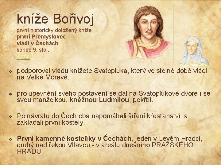 kníže Bořivoj první historicky doložený kníže první Přemyslovec vládl v Čechách konec 9. stol.