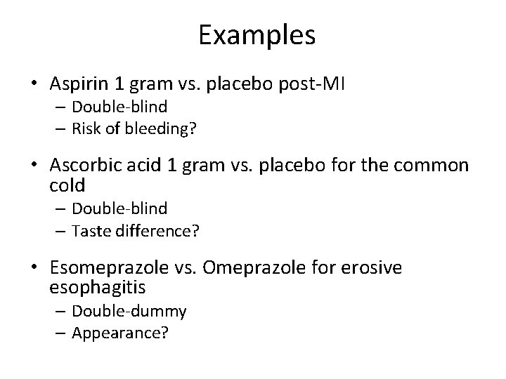 Examples • Aspirin 1 gram vs. placebo post-MI – Double-blind – Risk of bleeding?