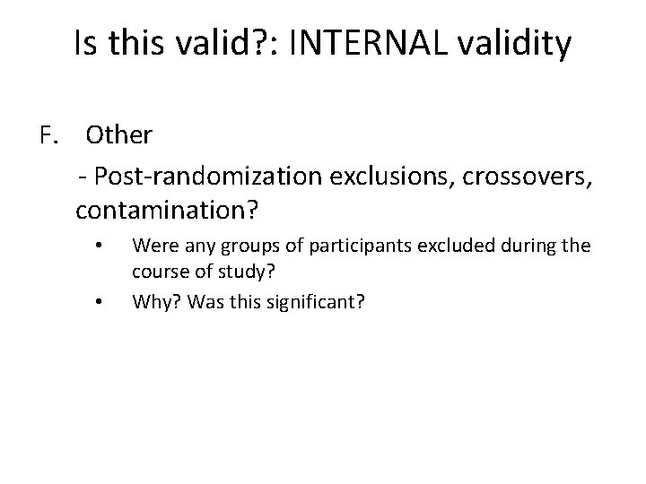 Is this valid? : INTERNAL validity F. Other - Post-randomization exclusions, crossovers, contamination? •