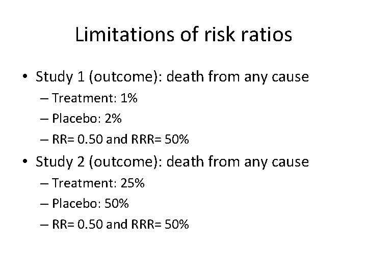 Limitations of risk ratios • Study 1 (outcome): death from any cause – Treatment: