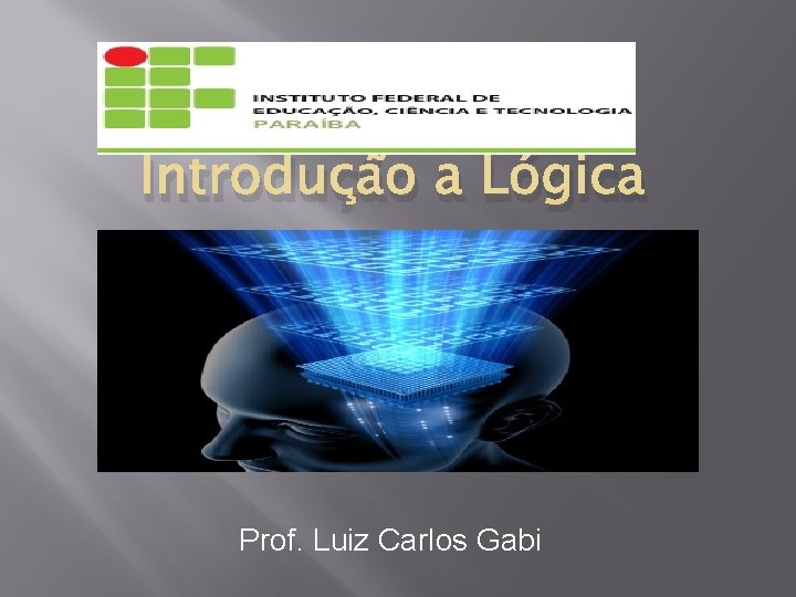 Introdução a Lógica Prof. Luiz Carlos Gabi 