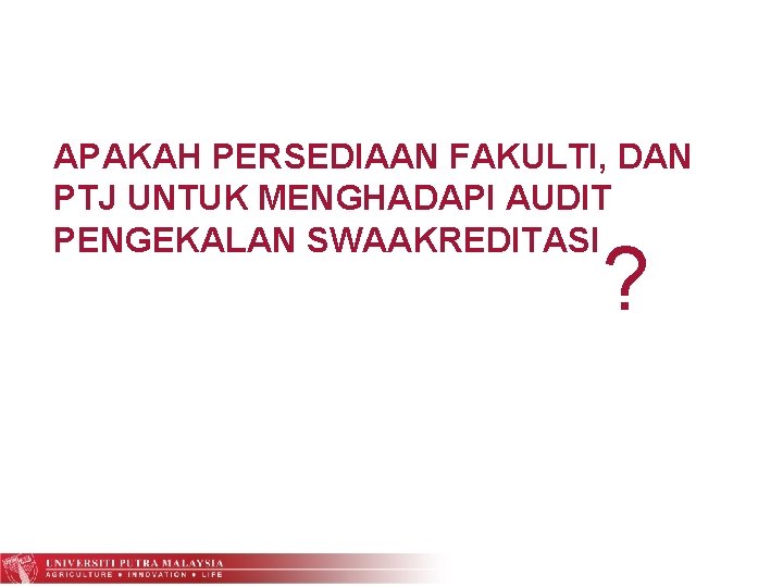 APAKAH PERSEDIAAN FAKULTI, DAN PTJ UNTUK MENGHADAPI AUDIT PENGEKALAN SWAAKREDITASI ? 