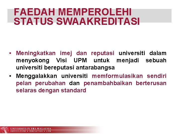 FAEDAH MEMPEROLEHI STATUS SWAAKREDITASI • Meningkatkan imej dan reputasi universiti dalam menyokong Visi UPM