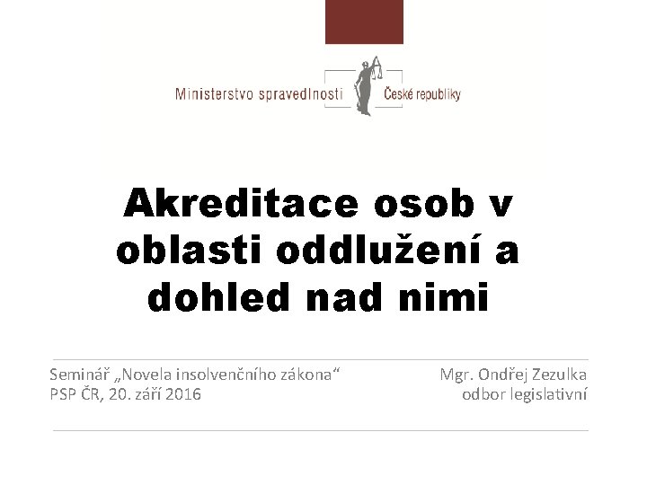 Akreditace osob v oblasti oddlužení a dohled nad nimi Seminář „Novela insolvenčního zákona“ PSP