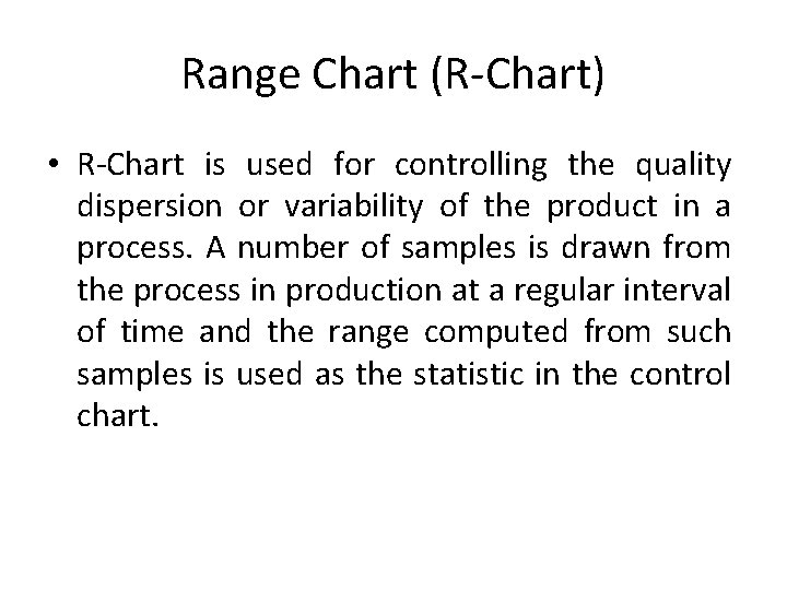 Range Chart (R-Chart) • R-Chart is used for controlling the quality dispersion or variability