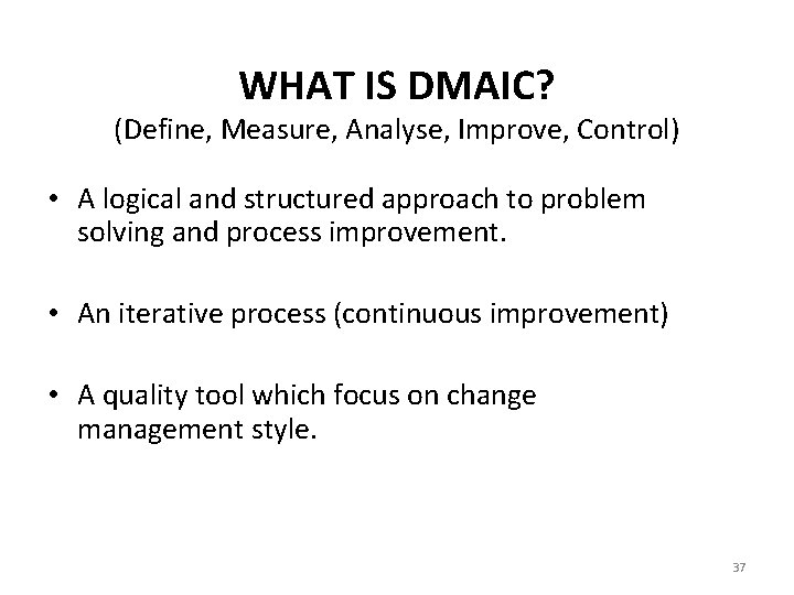 WHAT IS DMAIC? (Define, Measure, Analyse, Improve, Control) • A logical and structured approach