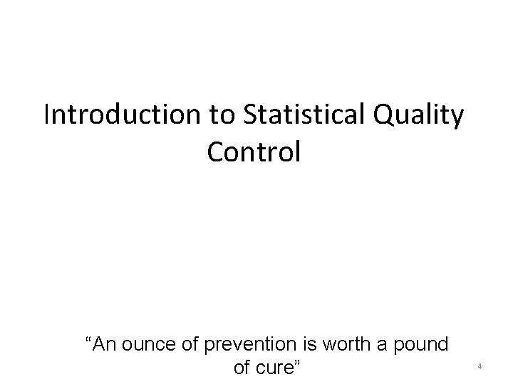 Introduction to Statistical Quality Control “An ounce of prevention is worth a pound of