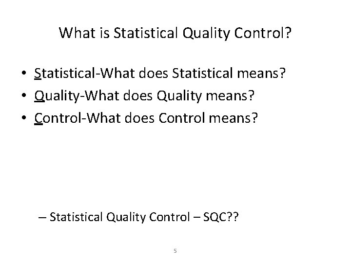 What is Statistical Quality Control? • Statistical-What does Statistical means? • Quality-What does Quality