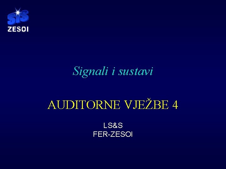 Signali i sustavi AUDITORNE VJEŽBE 4 LS&S FER-ZESOI 