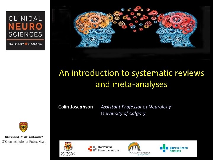 An introduction to systematic reviews and meta-analyses Colin Josephson Assistant Professor of Neurology University