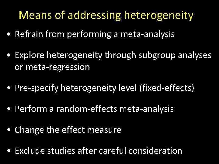 Means of addressing heterogeneity • Refrain from performing a meta-analysis • Explore heterogeneity through