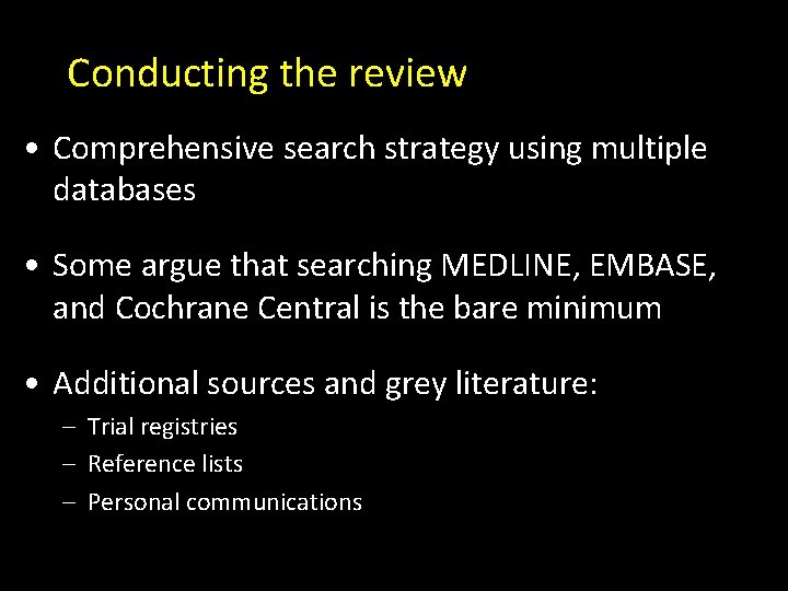 Conducting the review • Comprehensive search strategy using multiple databases • Some argue that