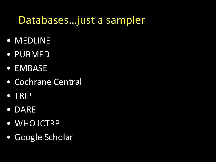 Databases…just a sampler • • MEDLINE PUBMED EMBASE Cochrane Central TRIP DARE WHO ICTRP