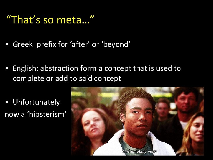 “That’s so meta…” • Greek: prefix for ‘after’ or ‘beyond’ • English: abstraction form