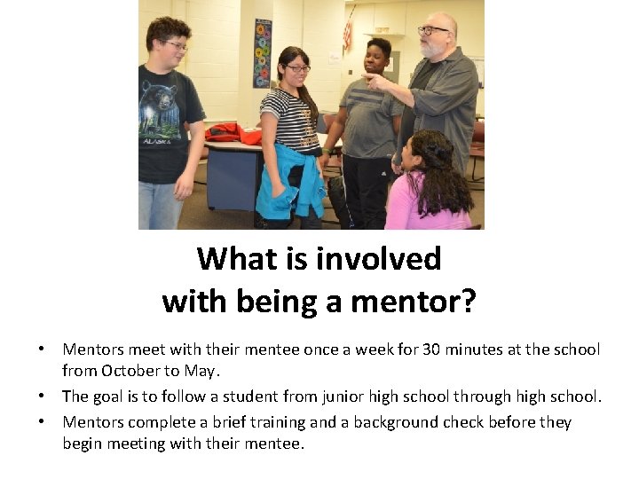 What is involved with being a mentor? • Mentors meet with their mentee once