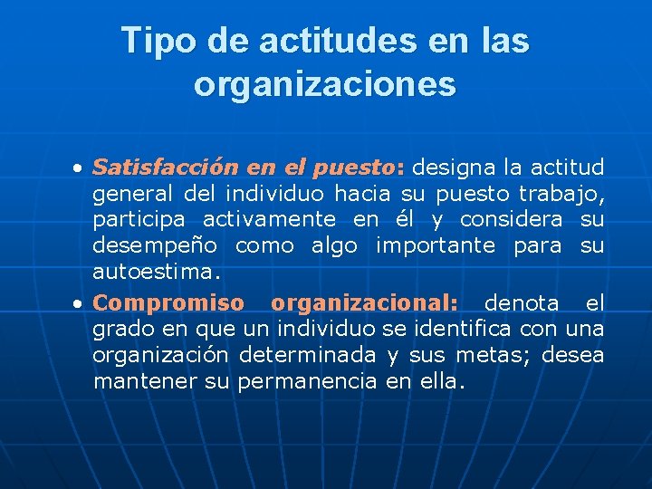 Tipo de actitudes en las organizaciones • Satisfacción en el puesto: designa la actitud Tipo de actitudes en las organizaciones • Satisfacción en el puesto: designa la actitud