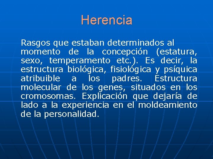 Herencia Rasgos que estaban determinados al momento de la concepción (estatura, sexo, temperamento etc. Herencia Rasgos que estaban determinados al momento de la concepción (estatura, sexo, temperamento etc.
