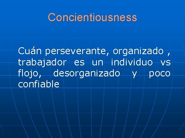 Concientiousness Cuán perseverante, organizado , trabajador es un individuo vs flojo, desorganizado y poco Concientiousness Cuán perseverante, organizado , trabajador es un individuo vs flojo, desorganizado y poco