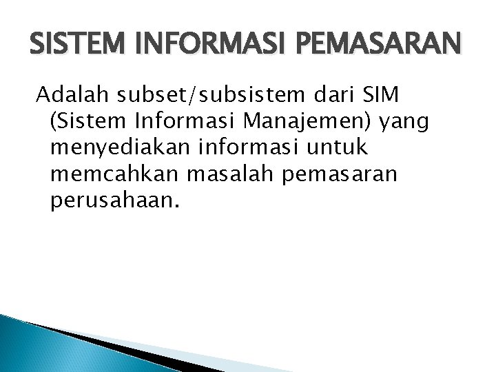 SISTEM INFORMASI PEMASARAN Adalah subset/subsistem dari SIM (Sistem Informasi Manajemen) yang menyediakan informasi untuk