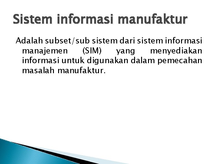 Sistem informasi manufaktur Adalah subset/sub sistem dari sistem informasi manajemen (SIM) yang menyediakan informasi