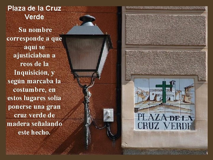 Plaza de la Cruz Verde Su nombre corresponde a que aquí se ajusticiaban a