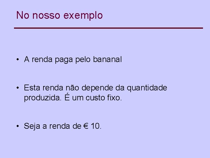 No nosso exemplo • A renda paga pelo bananal • Esta renda não depende