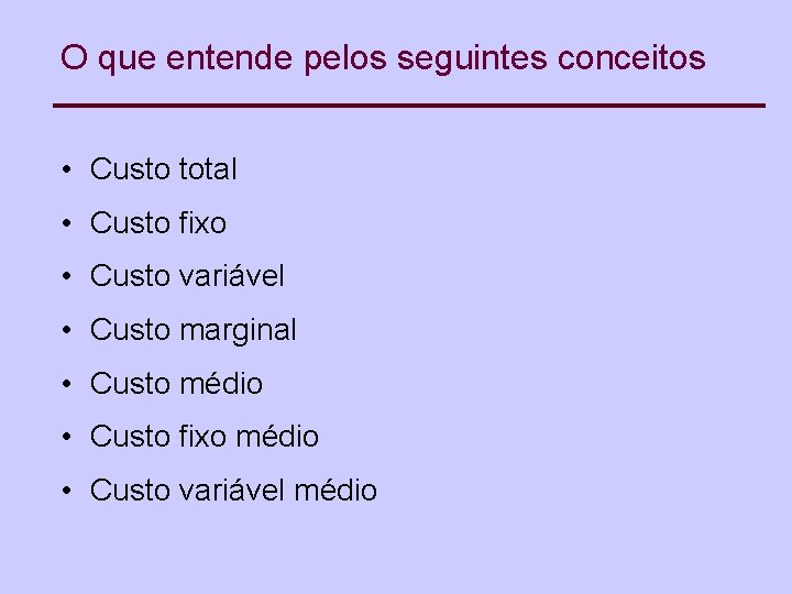 O que entende pelos seguintes conceitos • Custo total • Custo fixo • Custo