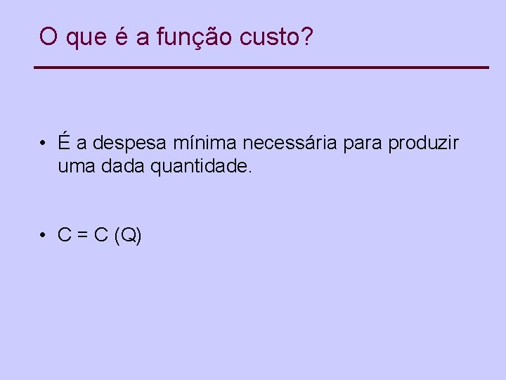 O que é a função custo? • É a despesa mínima necessária para produzir